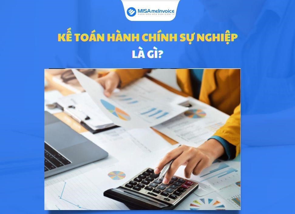 Kế toán hành chính sự nghiệp là gì? Những nghiệp vụ cần biết - Hóa Đơn Điện Tử MISA | Tiết kiệm 90% Chi Phí | An toàn nhất ban-da-tung-nghe-den-ke-toan-hanh-chinh-su-nghiep-nhung-chua-biet-chinh-xac-no-la-gi3F-do-9olwez