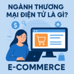 Ngành Thương mại điện tử là gì? Học gì, làm gì, có nên theo học năm 2025? ngành thương mại điện tử là gì